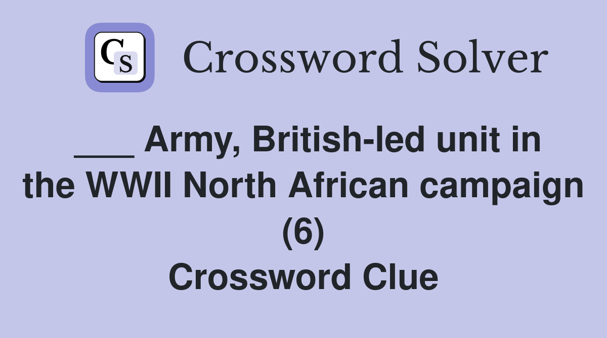 ___ Army, British-led unit in the WWII North African campaign (6) Crossword Clue