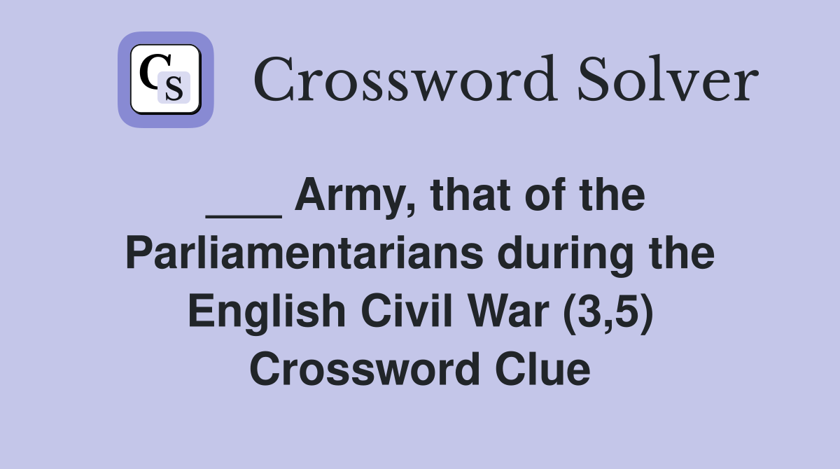___ Army, that of the Parliamentarians during the English Civil War (3,5) Crossword Clue