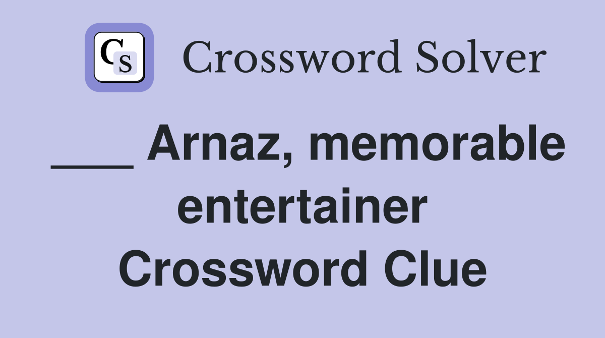 ___ Arnaz, memorable entertainer Crossword Clue