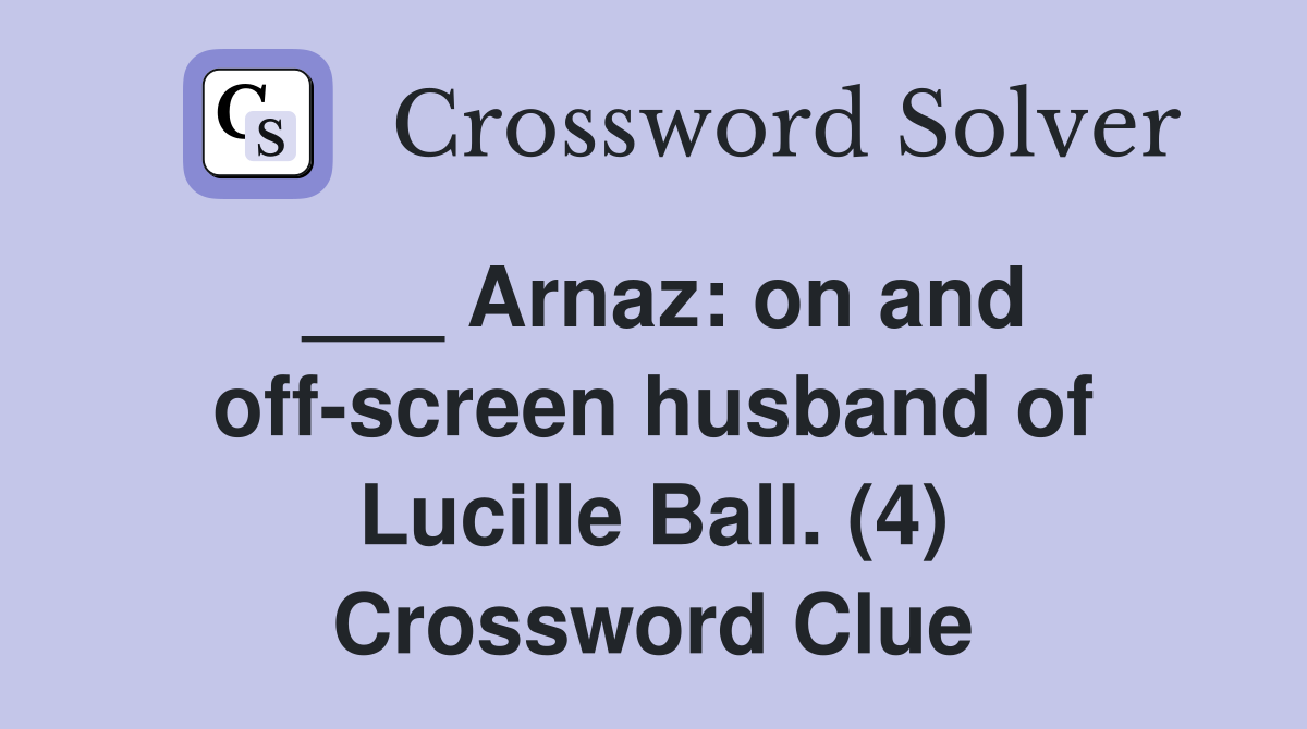 ___ Arnaz: on and off-screen husband of Lucille Ball. (4) Crossword Clue