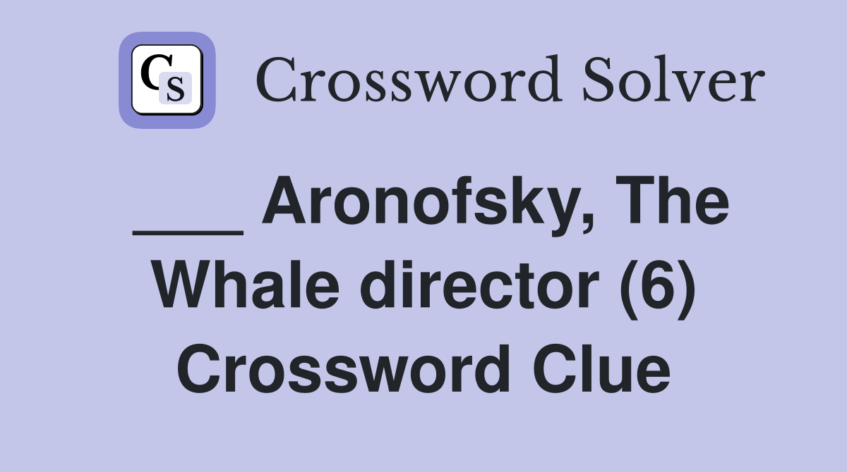___ Aronofsky, The Whale director (6) Crossword Clue
