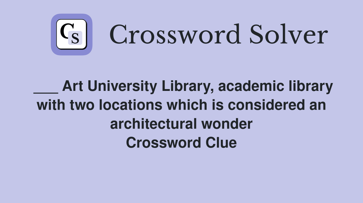 ___ Art University Library, academic library with two locations which is considered an architectural wonder Crossword Clue