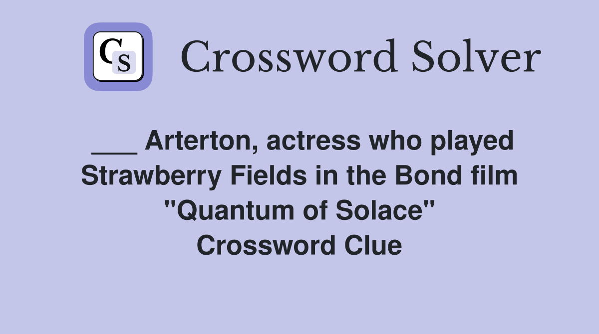 ___ Arterton, actress who played Strawberry Fields in the Bond film "Quantum of Solace" Crossword Clue