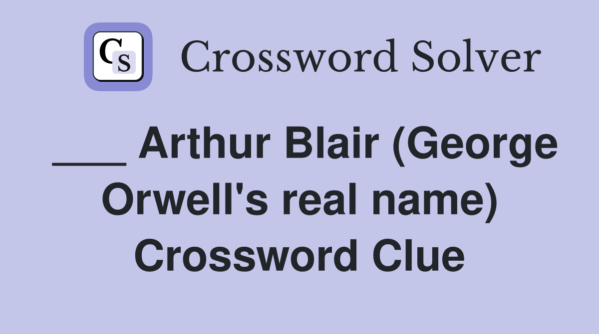 ___ Arthur Blair (George Orwell's real name) Crossword Clue