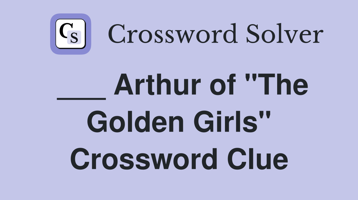 ___ Arthur of "The Golden Girls" Crossword Clue