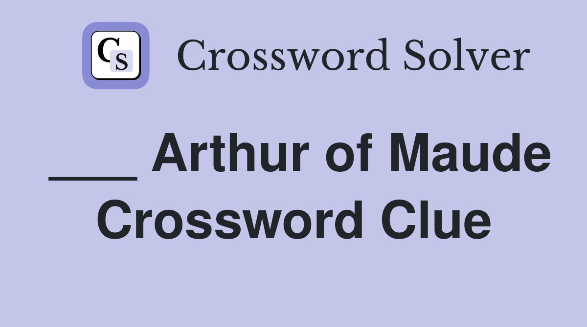 ___ Arthur of Maude Crossword Clue