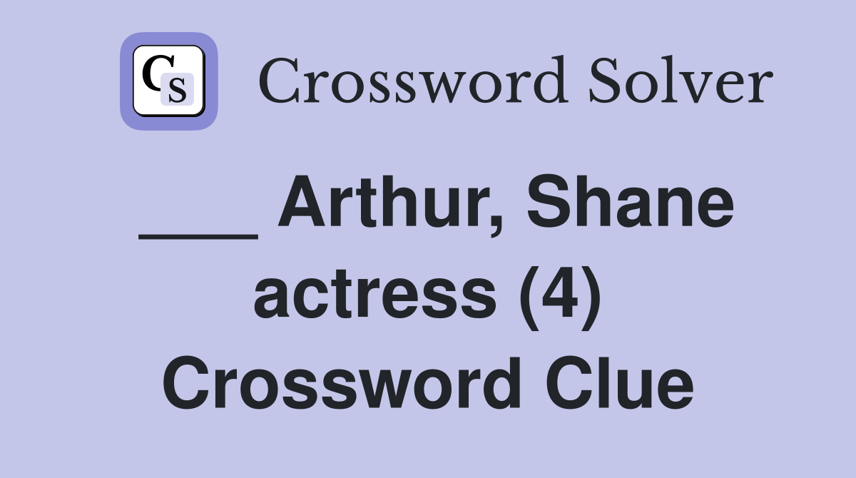 ___ Arthur, Shane actress (4) Crossword Clue