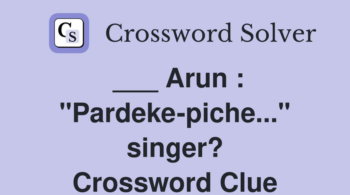 ___ Arun : "Pardeke-piche..." singer? Crossword Clue