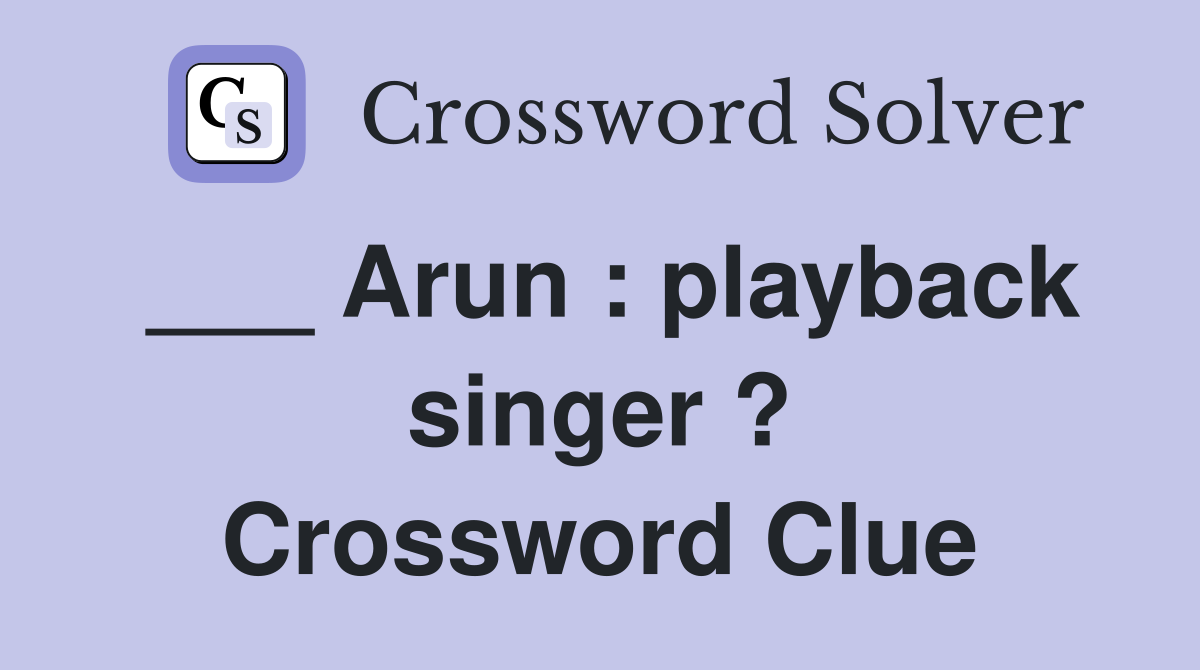 ___ Arun : playback singer ? Crossword Clue