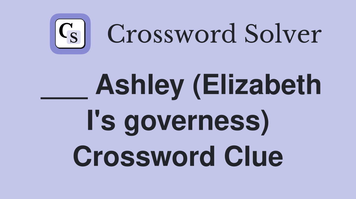 ___ Ashley (Elizabeth I's governess) Crossword Clue