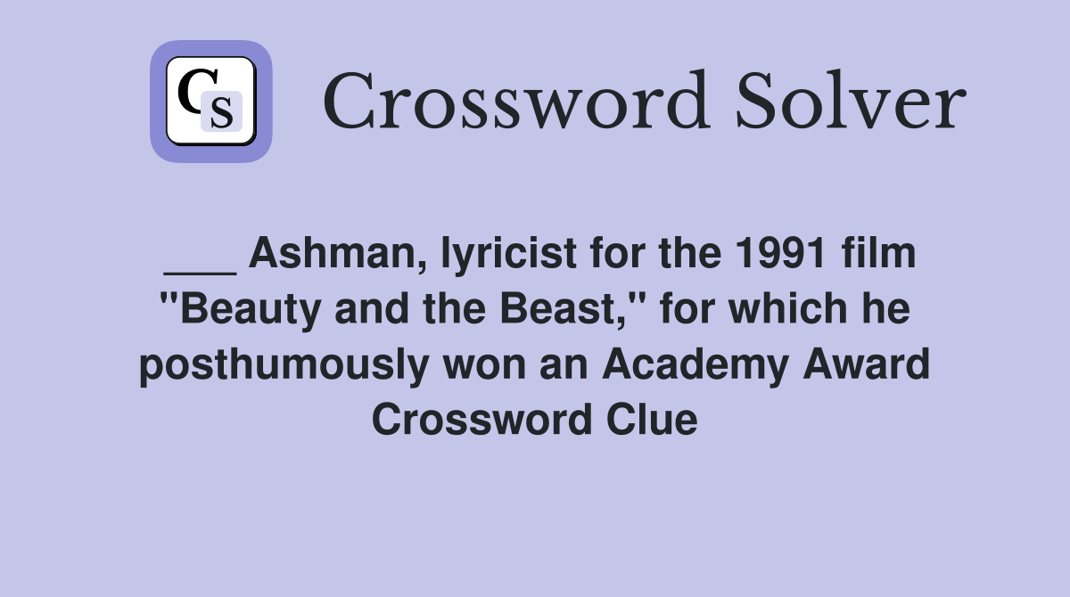 ___ Ashman, lyricist for the 1991 film "Beauty and the Beast," for which he posthumously won an Academy Award Crossword Clue