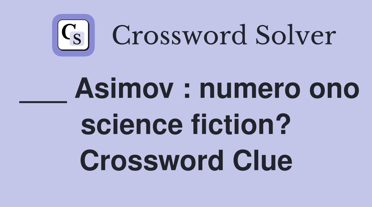 ___ Asimov : numero ono science fiction? Crossword Clue