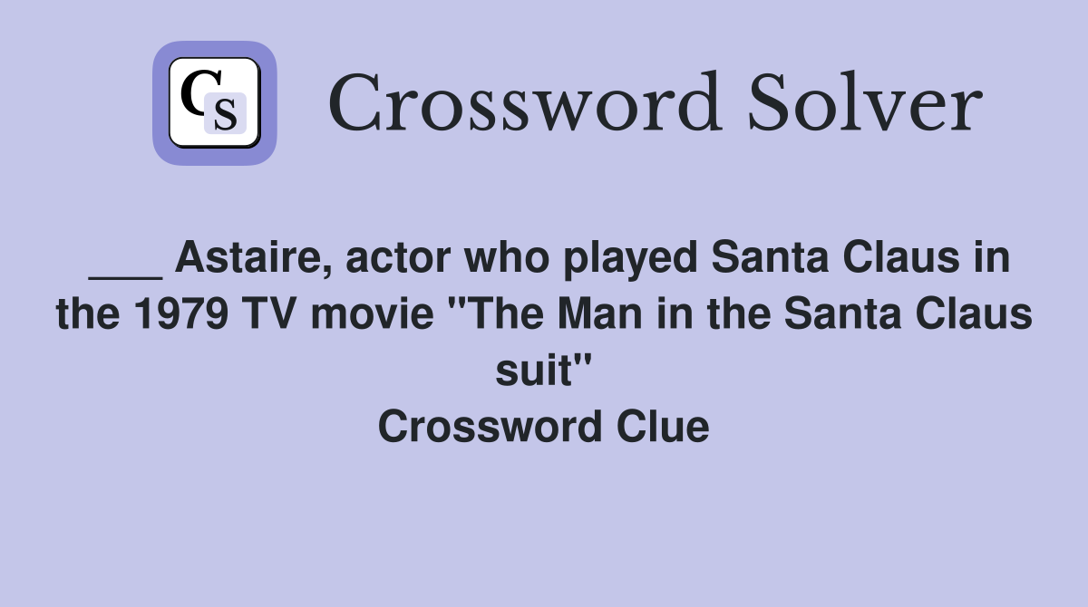 ___ Astaire, actor who played Santa Claus in the 1979 TV movie "The Man in the Santa Claus suit" Crossword Clue