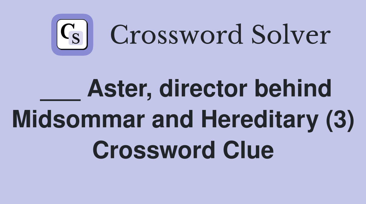 ___ Aster, director behind Midsommar and Hereditary (3) Crossword Clue