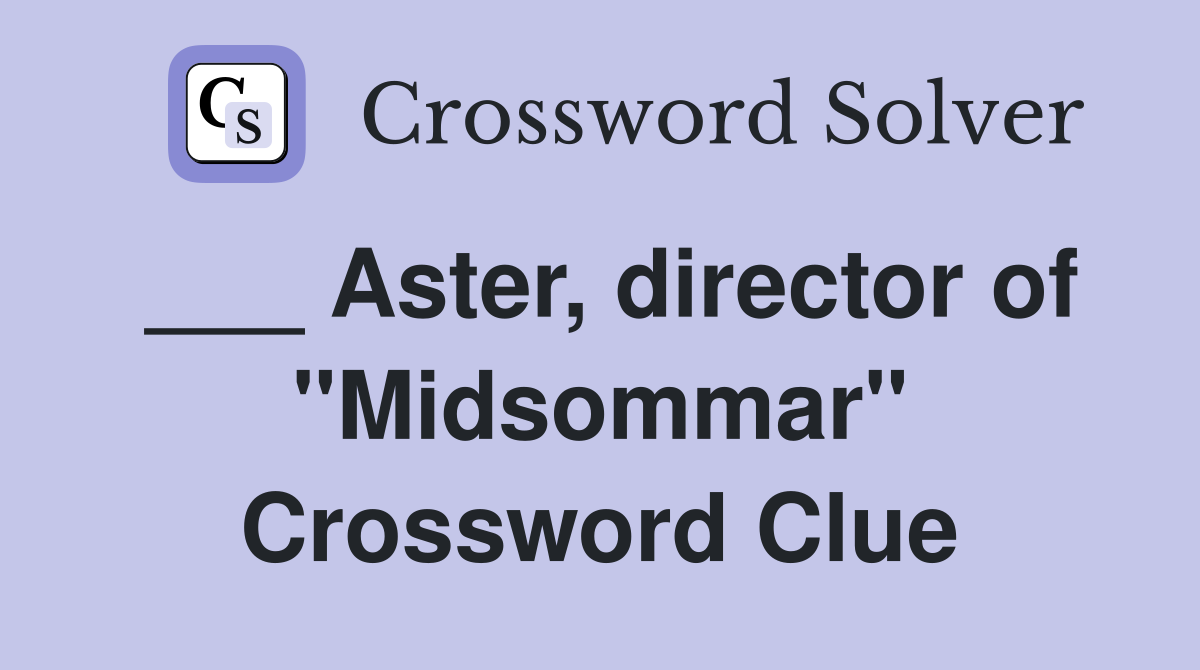 ___ Aster, director of "Midsommar" Crossword Clue