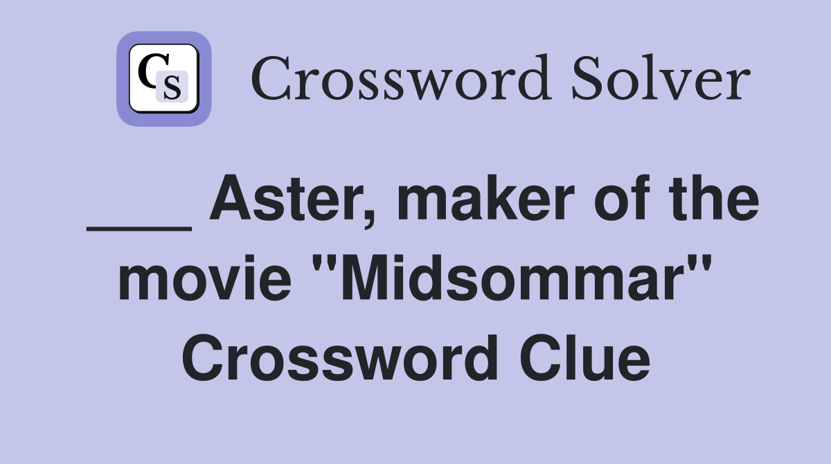 ___ Aster, maker of the movie "Midsommar" Crossword Clue