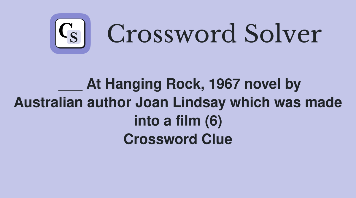 ___ At Hanging Rock, 1967 novel by Australian author Joan Lindsay which was made into a film (6) Crossword Clue