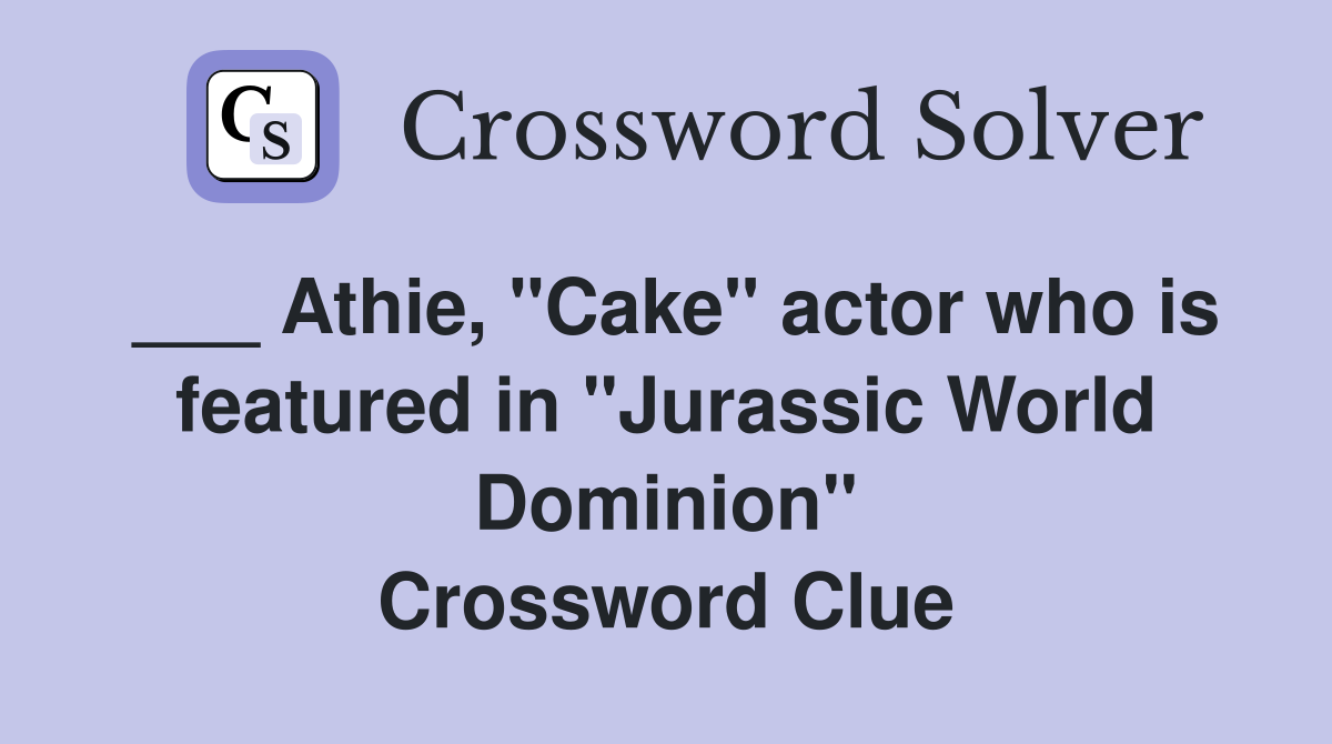 ___ Athie, "Cake" actor who is featured in "Jurassic World Dominion" Crossword Clue