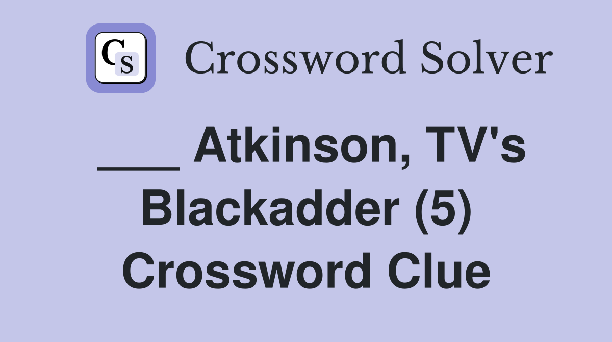 ___ Atkinson, TV's Blackadder (5) Crossword Clue
