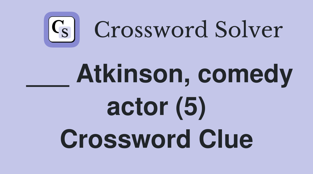 ___ Atkinson, comedy actor (5) Crossword Clue