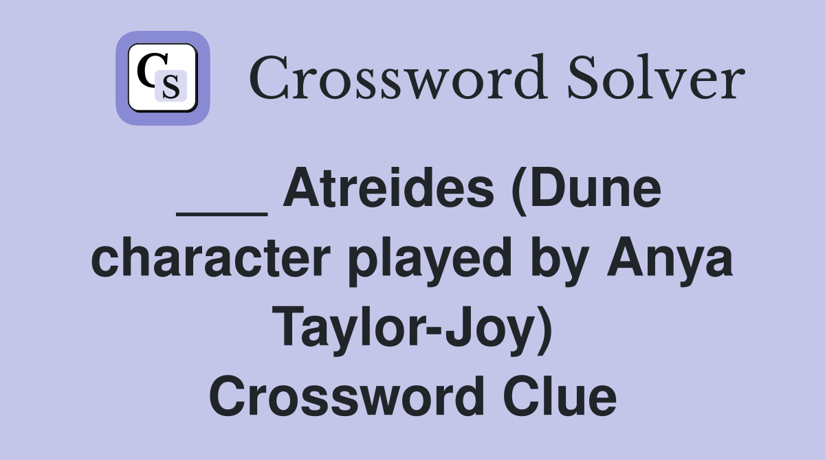 ___ Atreides (Dune character played by Anya Taylor-Joy) Crossword Clue