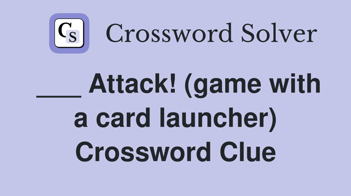 ___ Attack! (game with a card launcher) Crossword Clue