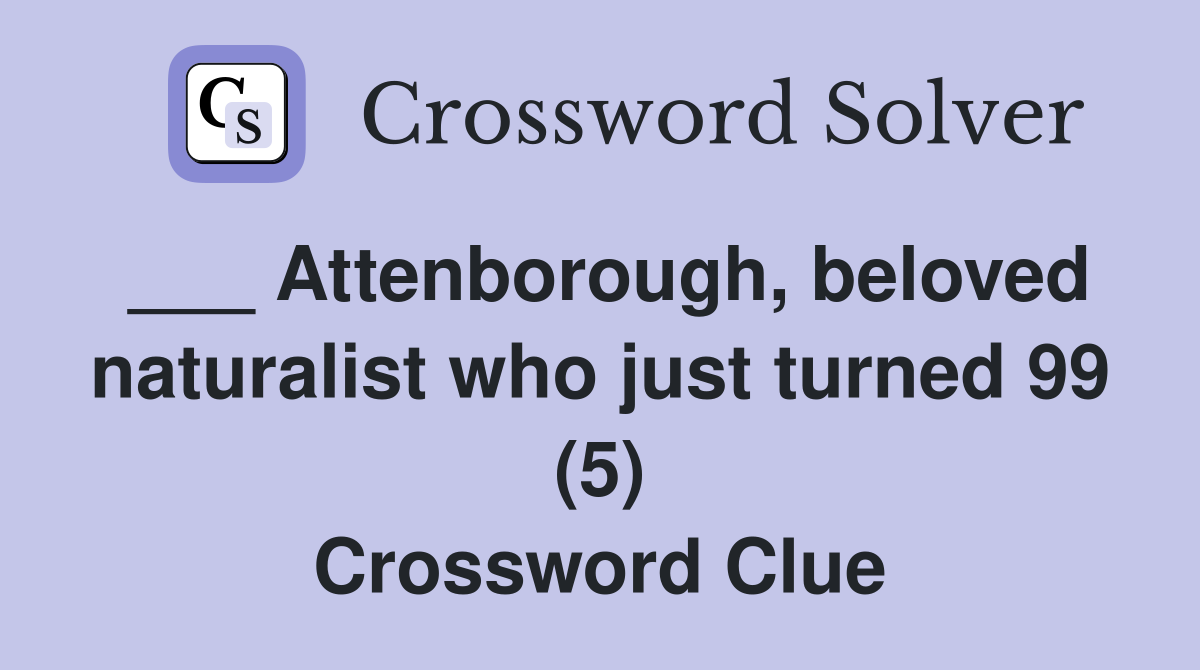 ___ Attenborough, beloved naturalist who just turned 99 (5) Crossword Clue