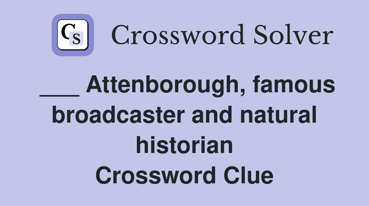 ___ Attenborough, famous broadcaster and natural historian Crossword Clue