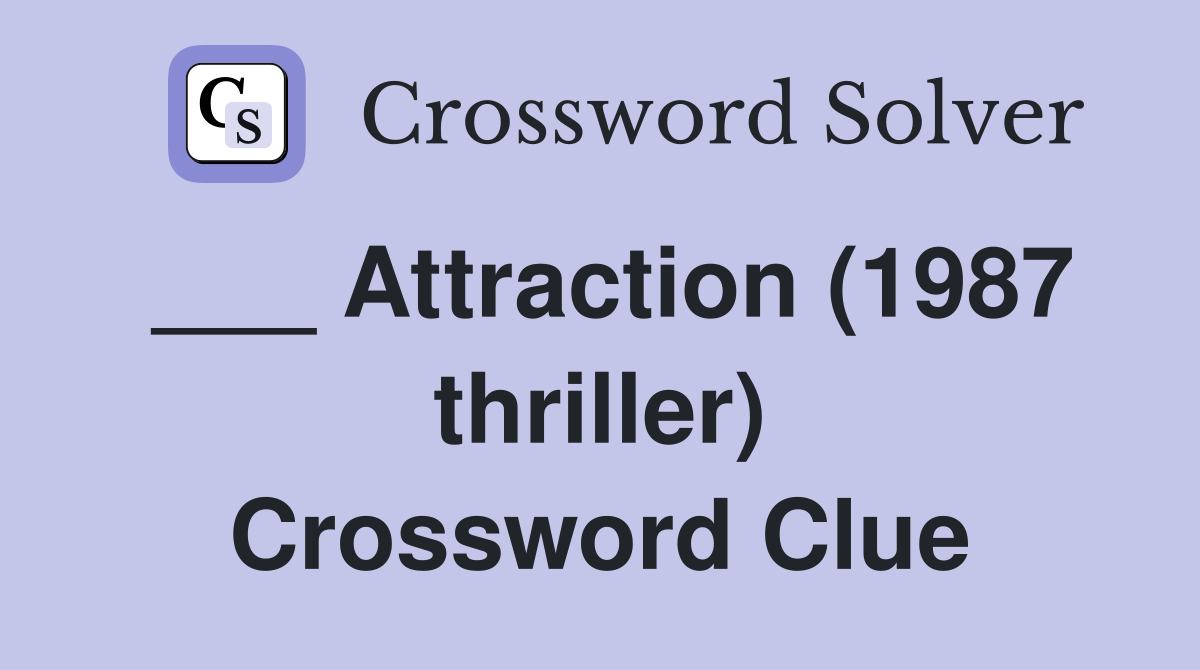 ___ Attraction (1987 thriller) Crossword Clue