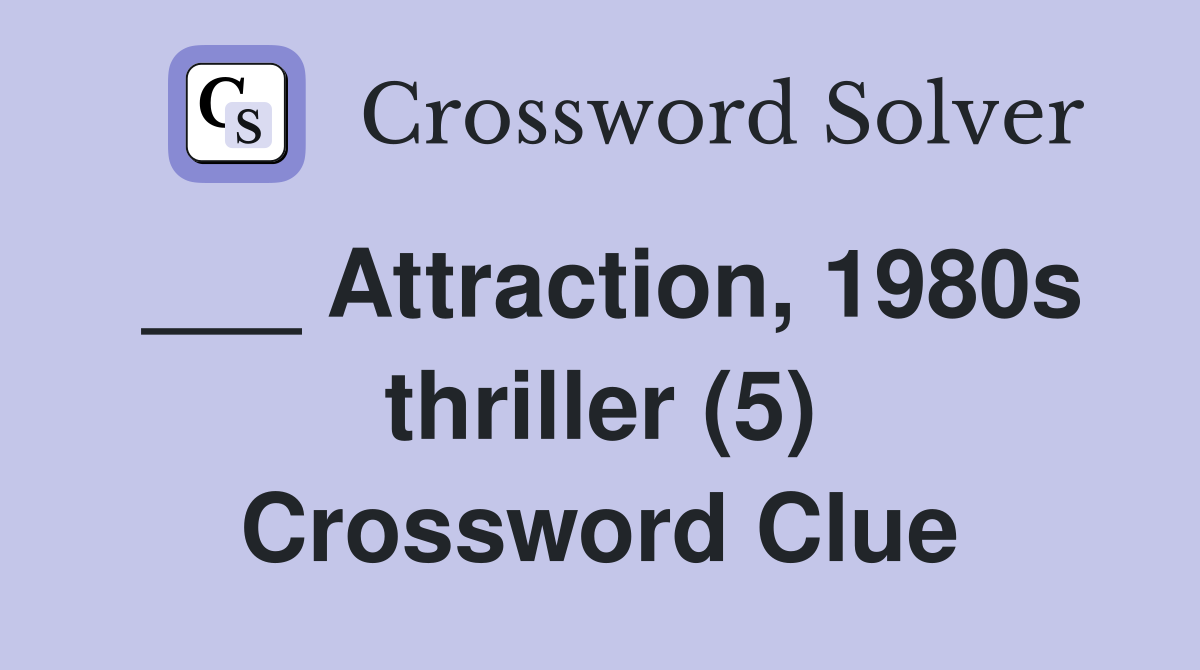 ___ Attraction, 1980s thriller (5) Crossword Clue
