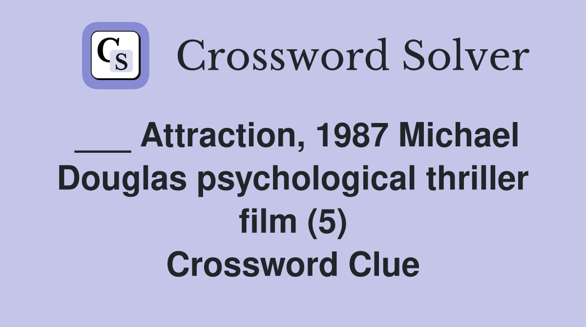 ___ Attraction, 1987 Michael Douglas psychological thriller film (5) Crossword Clue