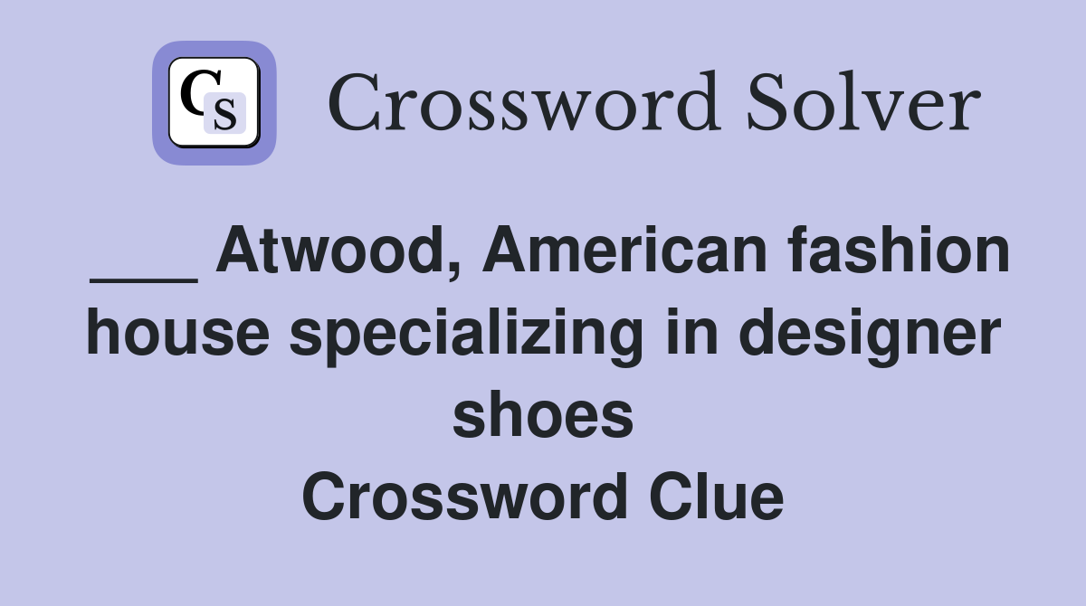 ___ Atwood, American fashion house specializing in designer shoes Crossword Clue