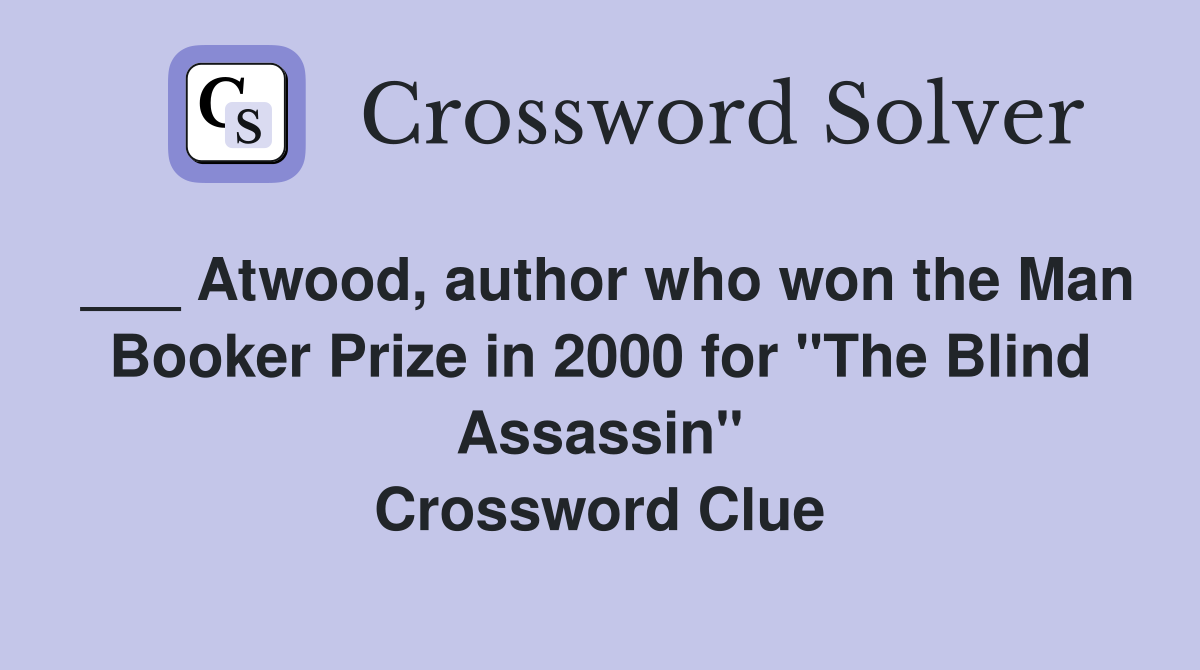 ___ Atwood, author who won the Man Booker Prize in 2000 for "The Blind Assassin" Crossword Clue