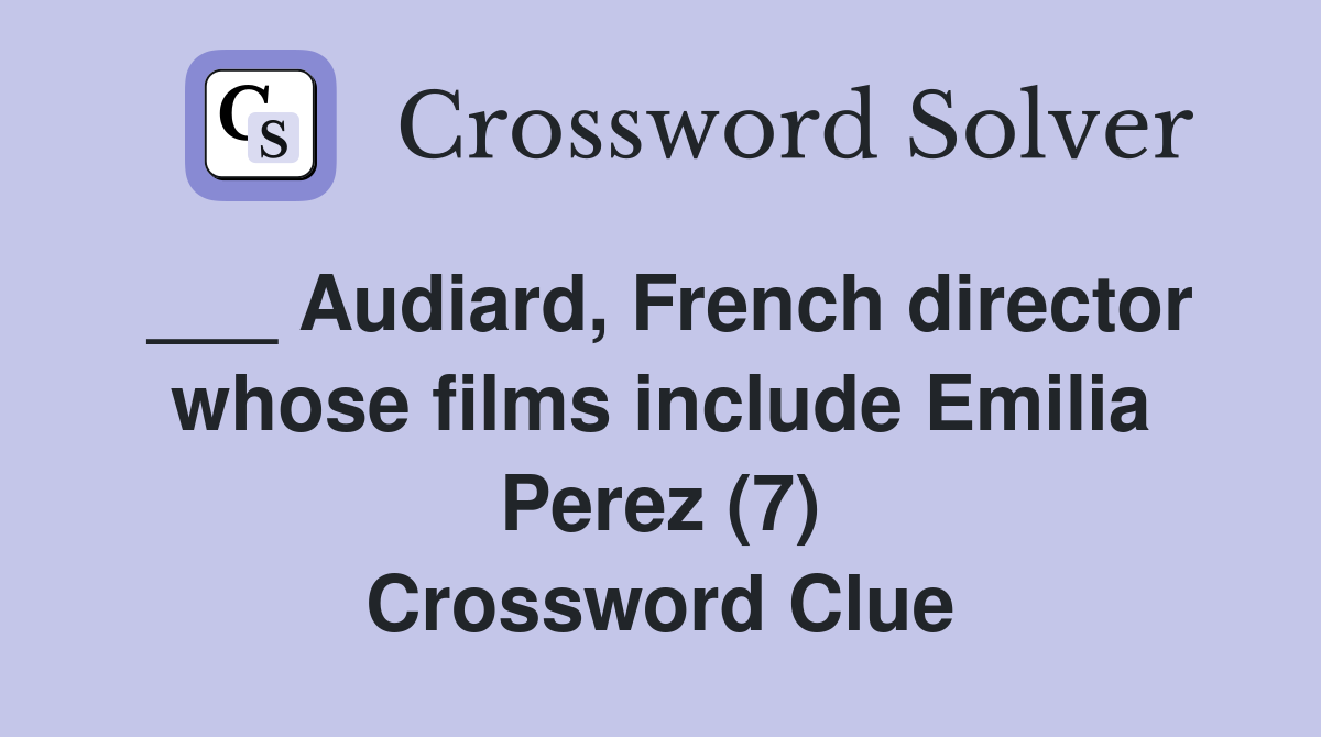 ___ Audiard, French director whose films include Emilia Perez (7) Crossword Clue