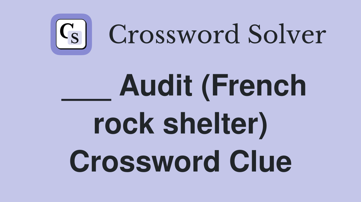 ___ Audit (French rock shelter) Crossword Clue