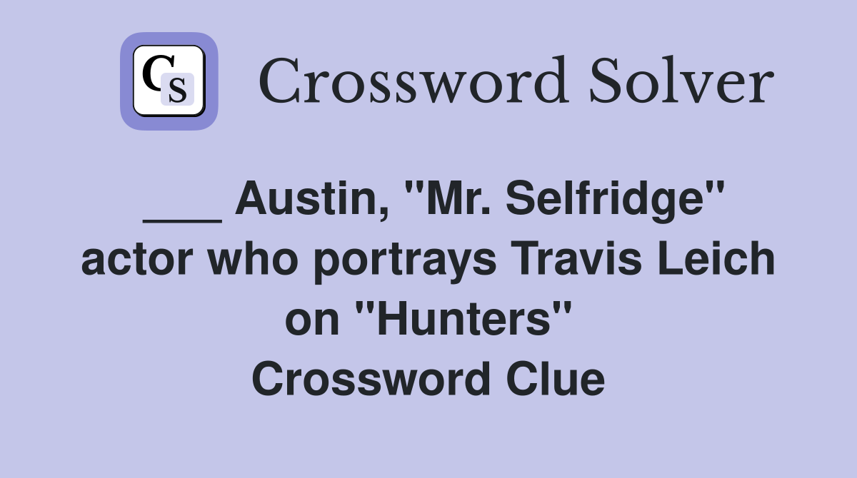 ___ Austin, "Mr. Selfridge" actor who portrays Travis Leich on "Hunters" Crossword Clue
