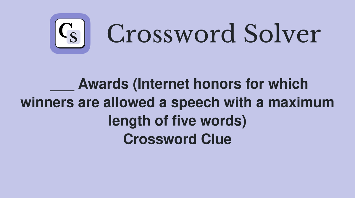 ___ Awards (Internet honors for which winners are allowed a speech with a maximum length of five words) Crossword Clue