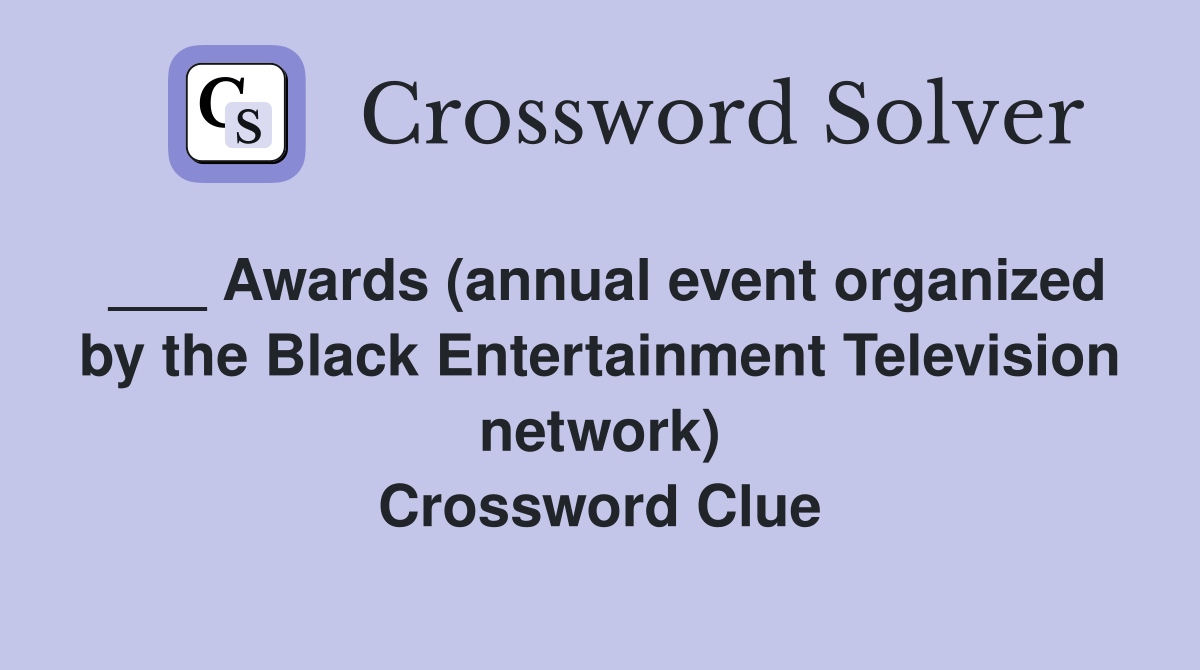 ___ Awards (annual event organized by the Black Entertainment Television network) Crossword Clue