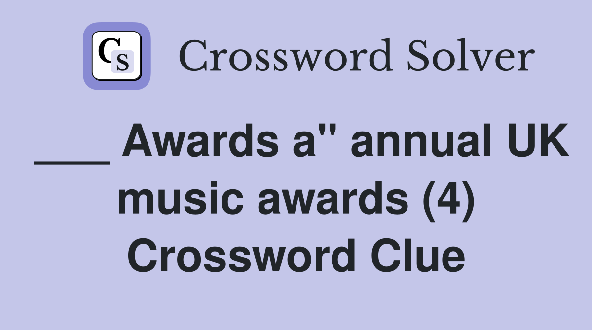 ___ Awards a" annual UK music awards (4) Crossword Clue