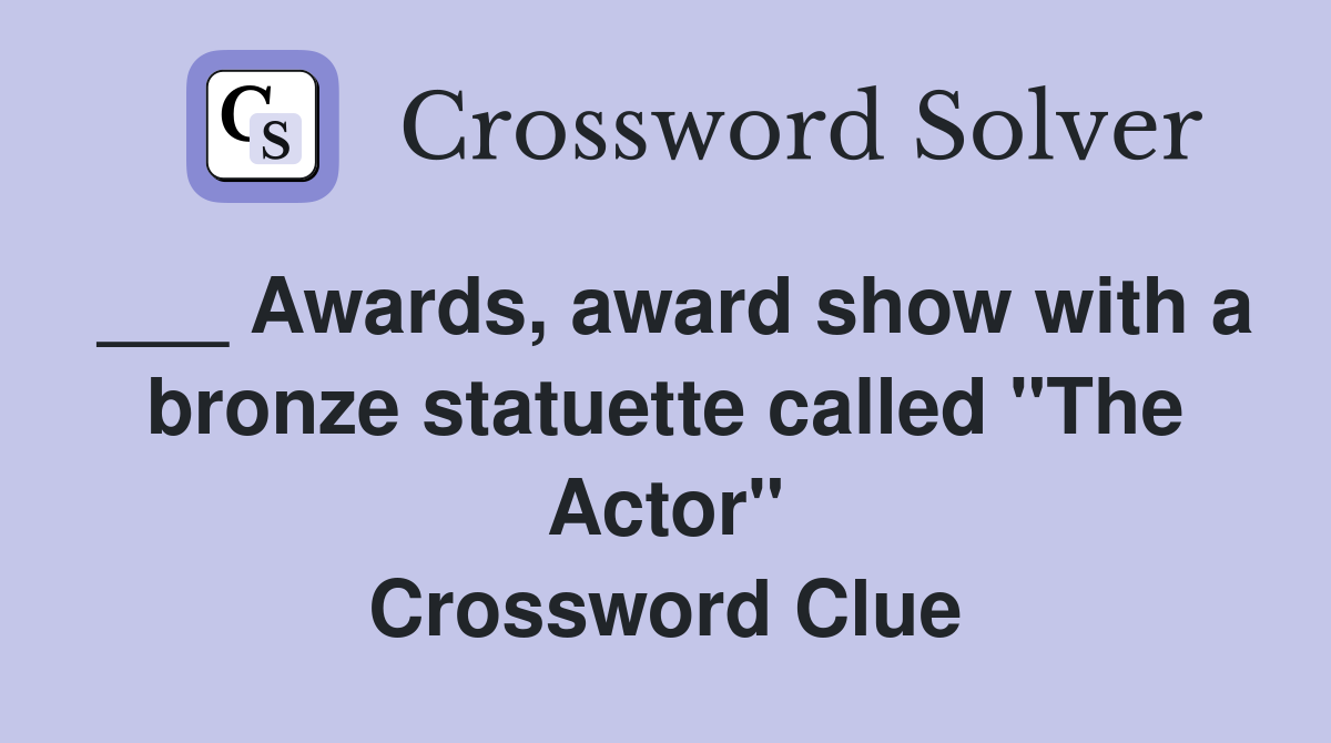 ___ Awards, award show with a bronze statuette called "The Actor" Crossword Clue