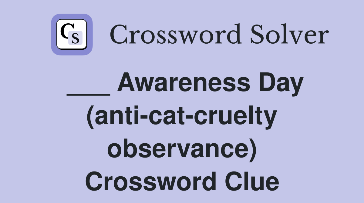 ___ Awareness Day (anti-cat-cruelty observance) Crossword Clue