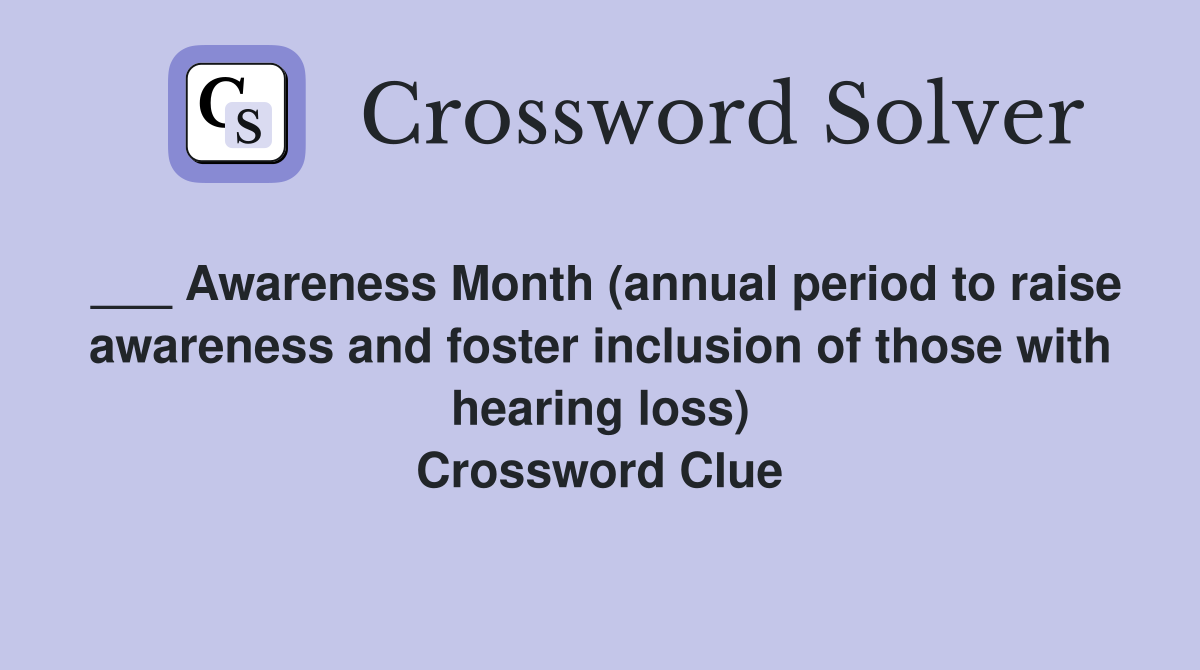 ___ Awareness Month (annual period to raise awareness and foster inclusion of those with hearing loss) Crossword Clue