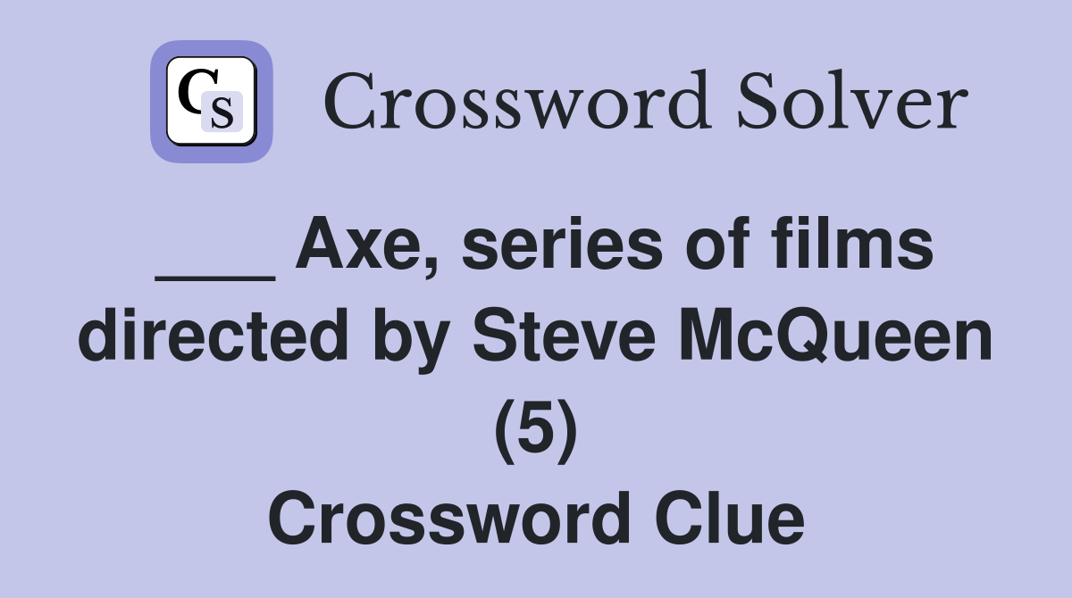 ___ Axe, series of films directed by Steve McQueen (5) Crossword Clue