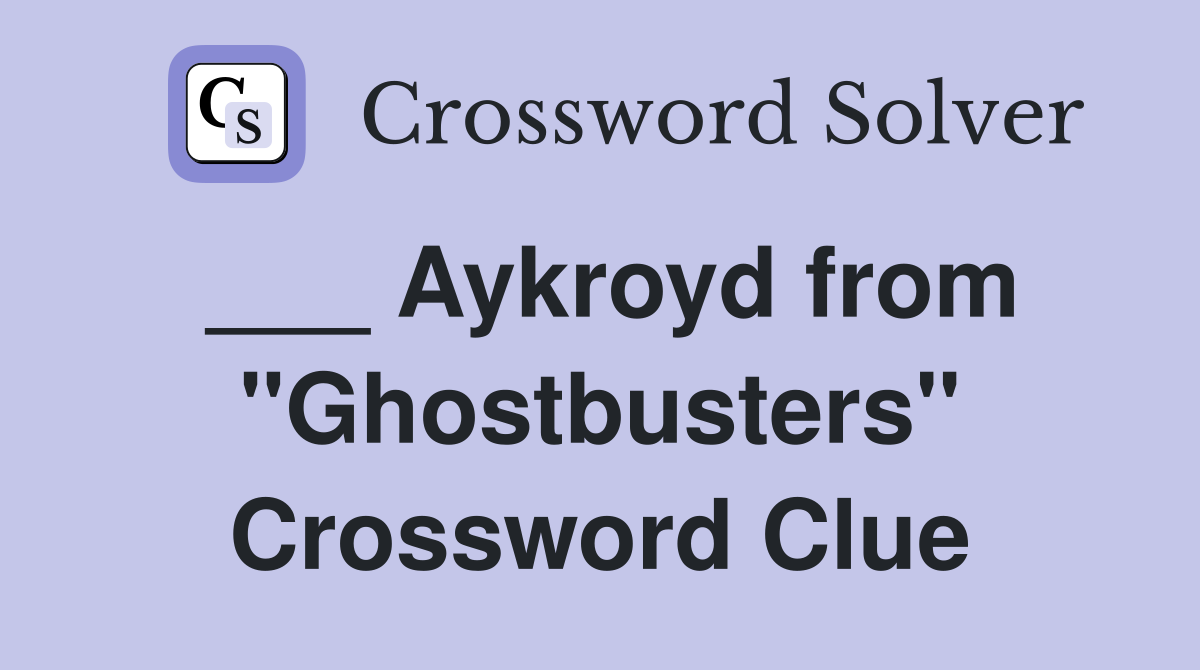___ Aykroyd from "Ghostbusters" Crossword Clue