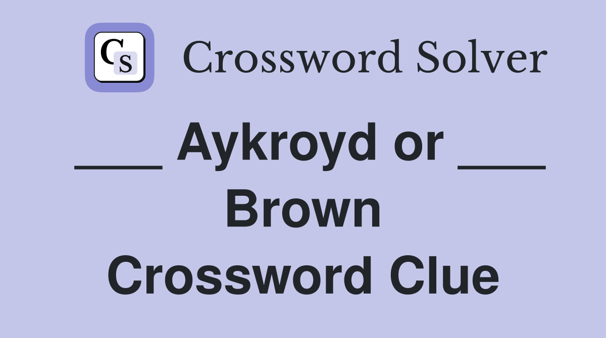___ Aykroyd or ___ Brown Crossword Clue