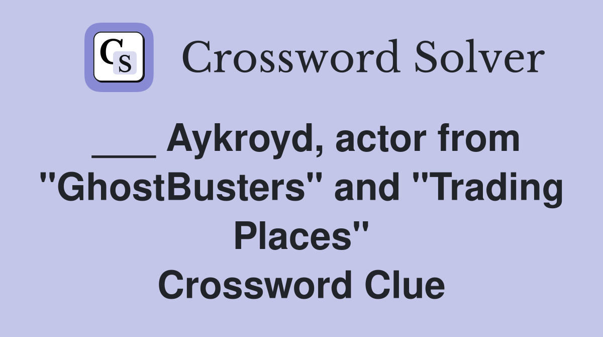 ___ Aykroyd, actor from "GhostBusters" and "Trading Places" Crossword Clue