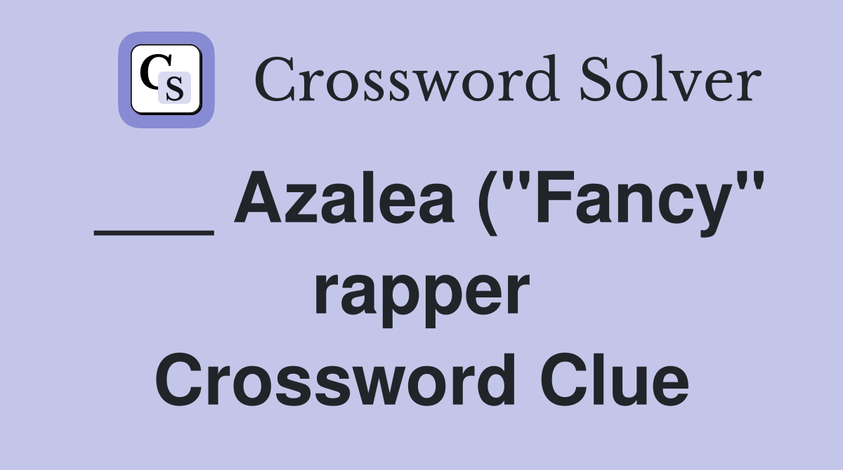Azalea ( quot Fancy quot rapper) Crossword Clue Answers Crossword Solver Azalea ( quot Fancy quot rapper) Crossword Clue Answers Crossword Solver