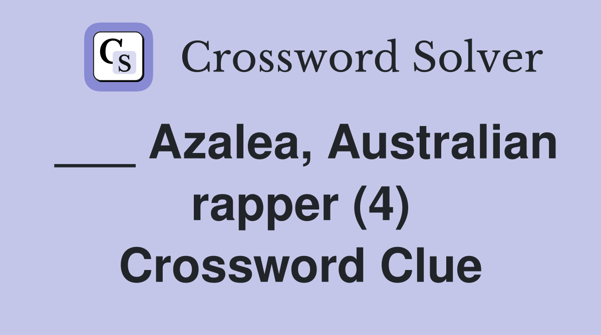 ___ Azalea, Australian rapper (4) Crossword Clue