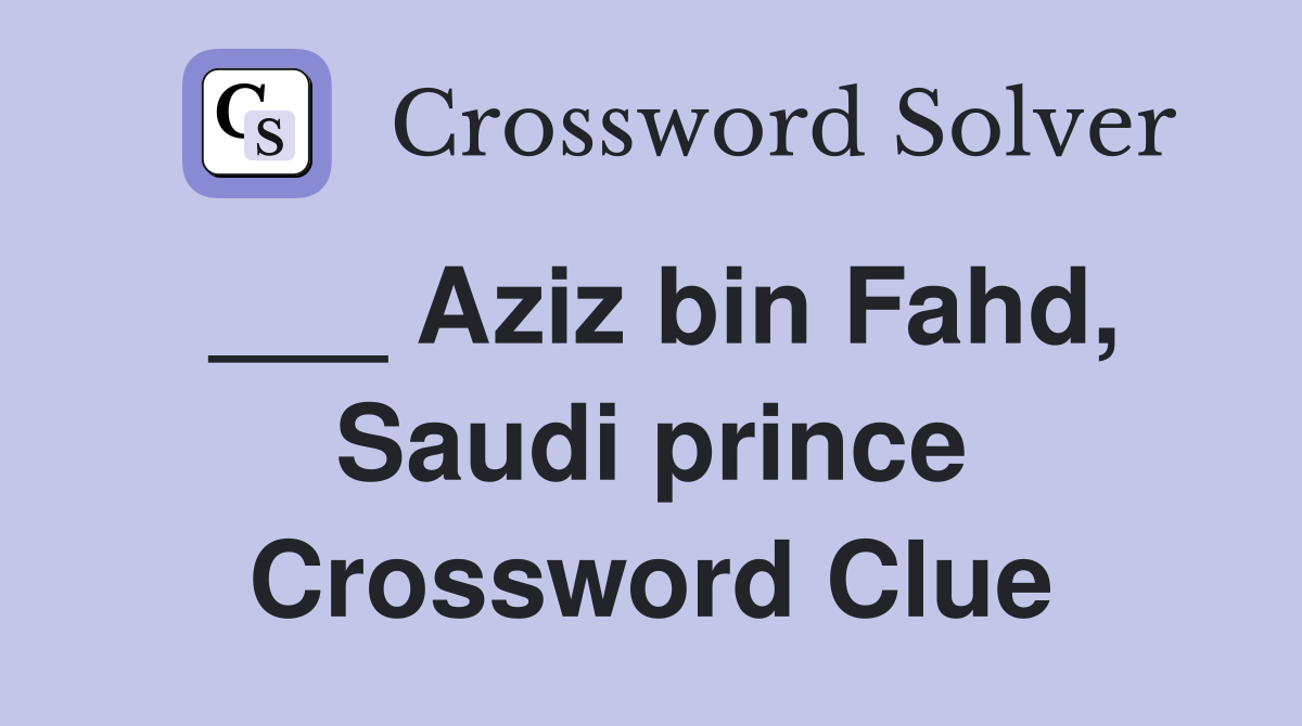 ___ Aziz bin Fahd, Saudi prince Crossword Clue