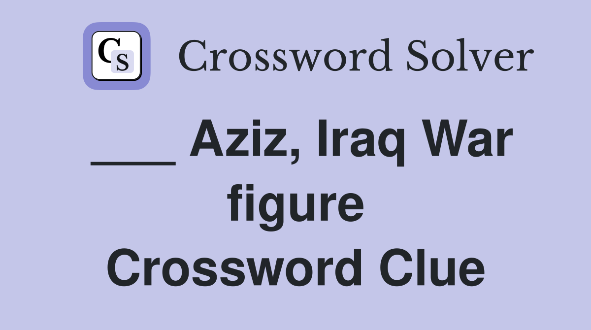 ___ Aziz, Iraq War figure Crossword Clue